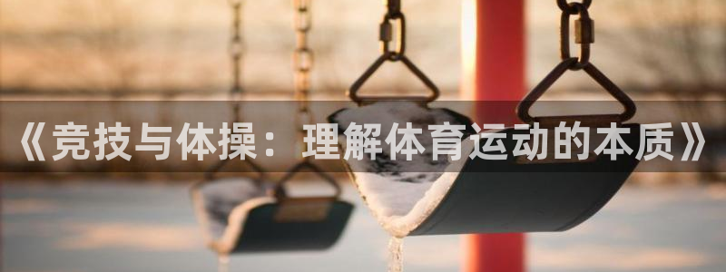 杏彩xc体育官网登录：《竞技与体操：理解体育运动的本质》