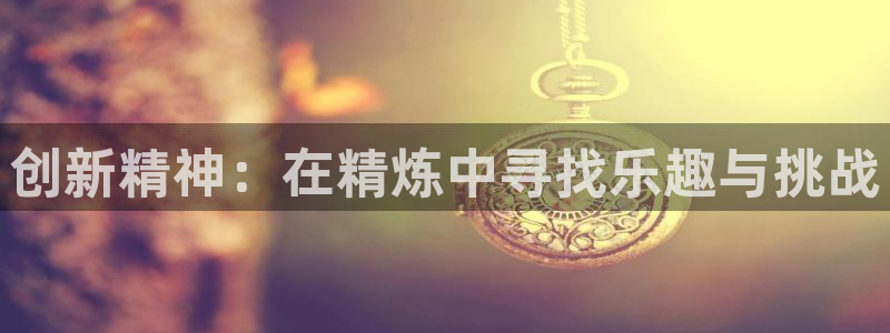 xc72gg：创新精神：在精炼中寻找乐趣与挑战